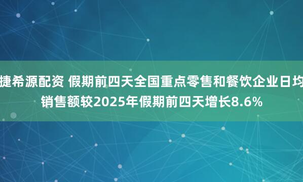 捷希源配资 假期前四天全国重点零售和餐饮企业日均销售额较2025年假期前四天增长8.6%