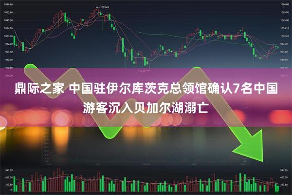 鼎际之家 中国驻伊尔库茨克总领馆确认7名中国游客沉入贝加尔湖溺亡