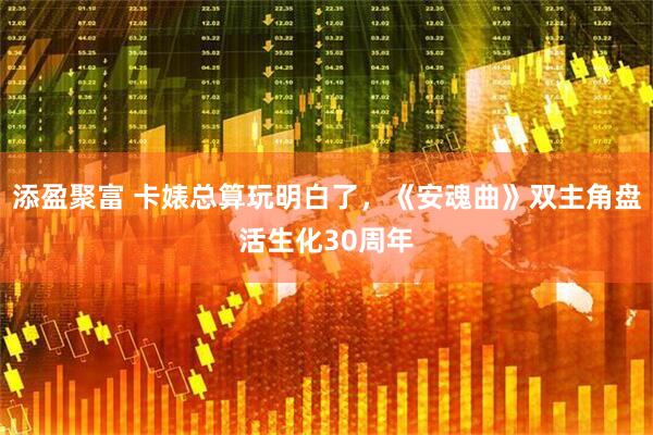 添盈聚富 卡婊总算玩明白了，《安魂曲》双主角盘活生化30周年