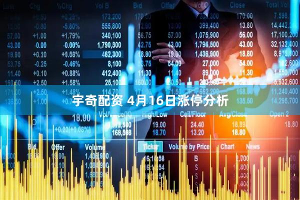 宇奇配资 4月16日涨停分析