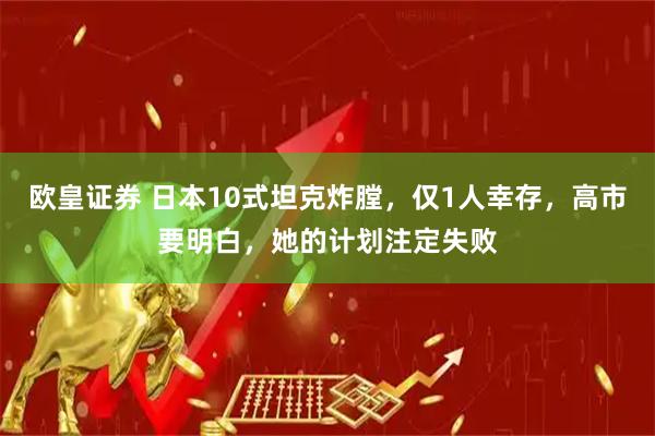 欧皇证券 日本10式坦克炸膛，仅1人幸存，高市要明白，她的计划注定失败